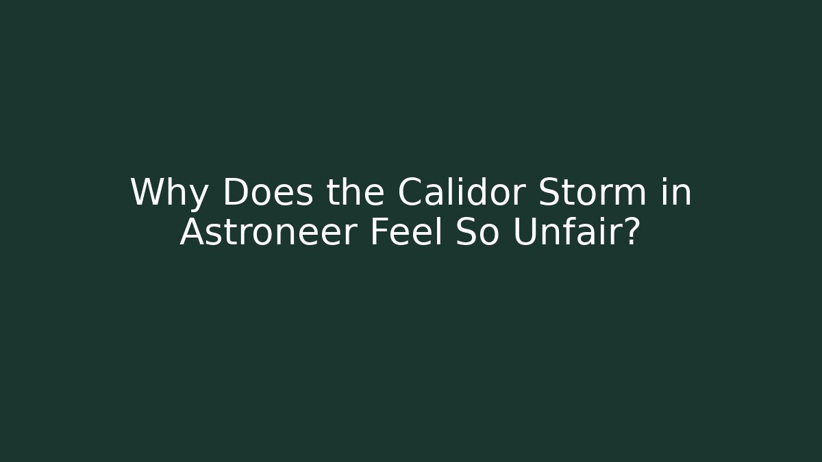 Why Does the Calidor Storm in Astroneer Feel So Unfair?