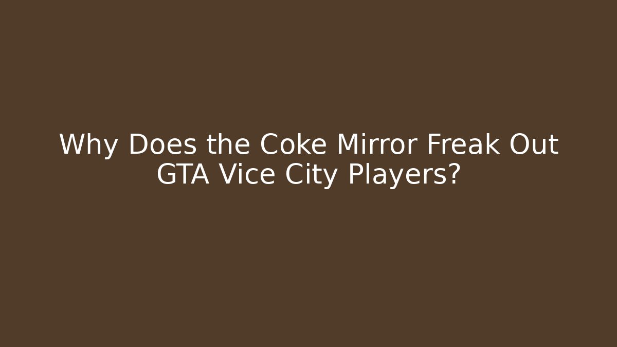 Why Does the Coke Mirror Freak Out GTA Vice City Players?