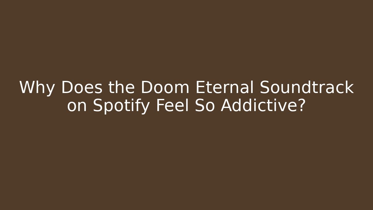 Why Does the Doom Eternal Soundtrack on Spotify Feel So Addictive?