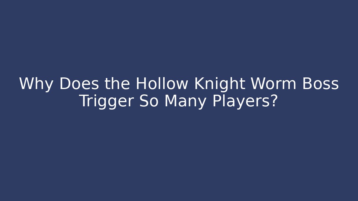 Why Does the Hollow Knight Worm Boss Trigger So Many Players?