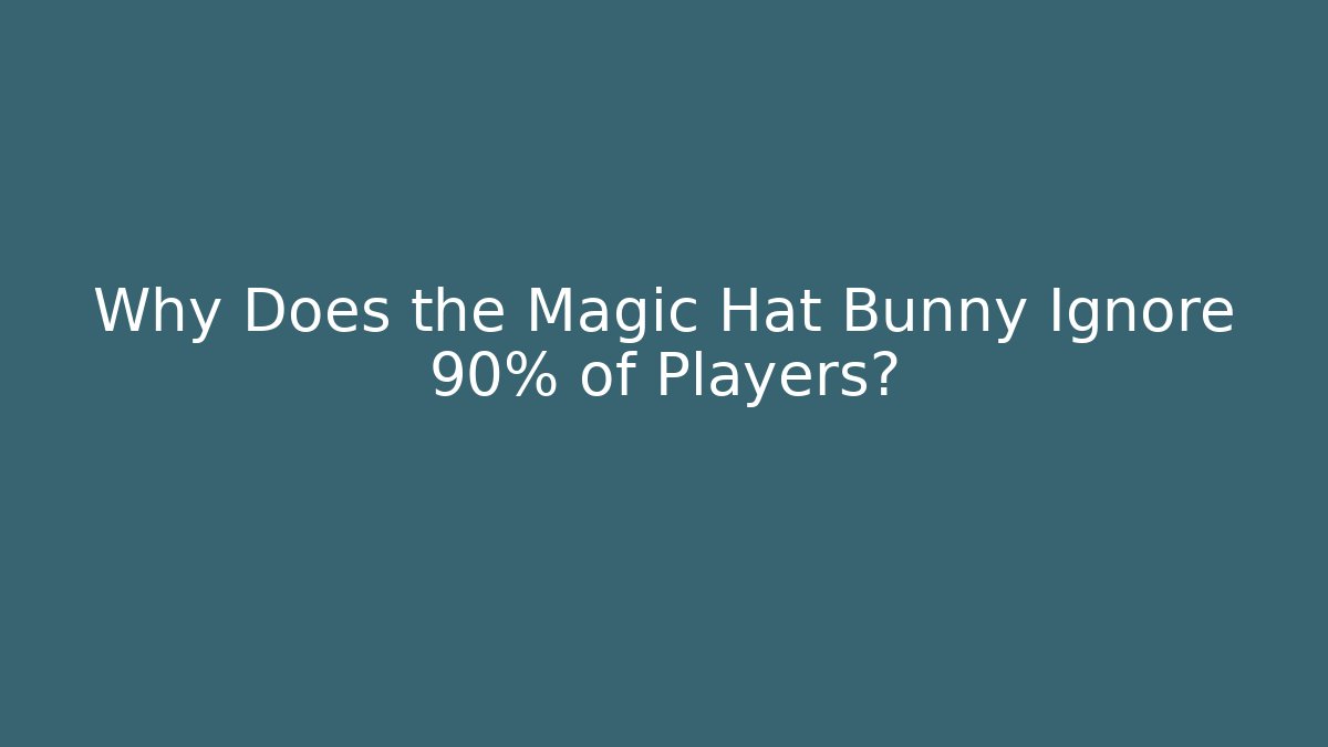 Why Does the Magic Hat Bunny Ignore 90% of Players?