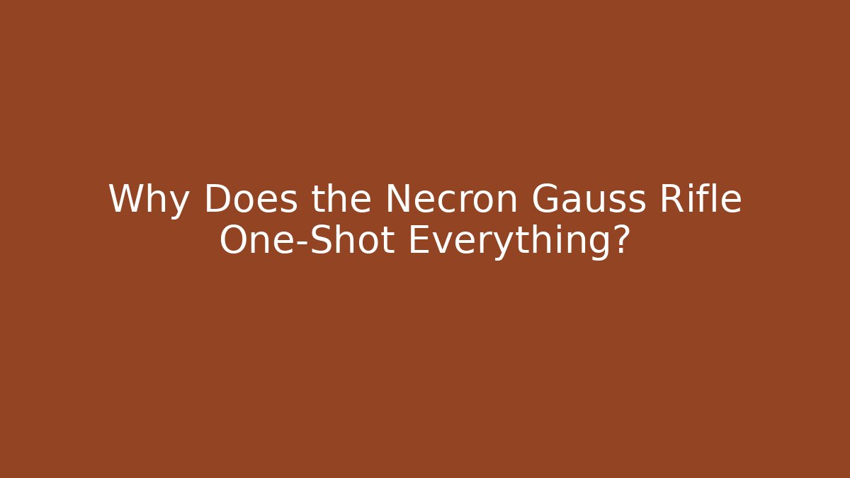 Why Does the Necron Gauss Rifle One-Shot Everything?