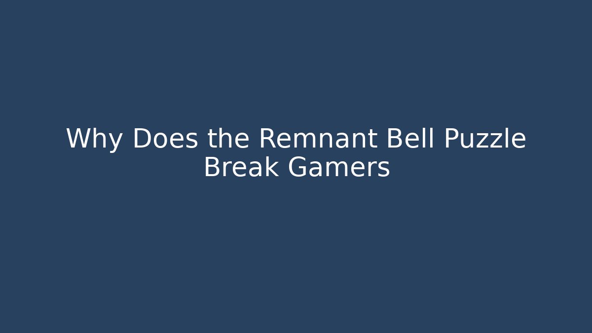 Why Does the Remnant Bell Puzzle Break Gamers