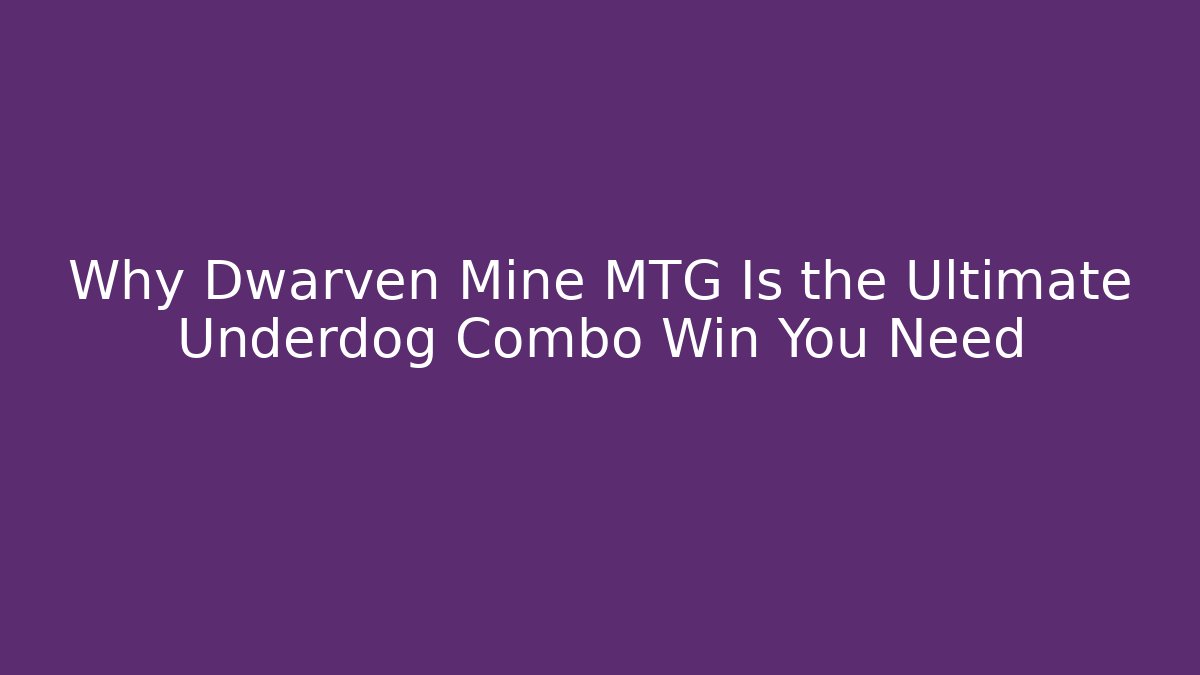 Why Dwarven Mine MTG Is the Ultimate Underdog Combo Win You Need
