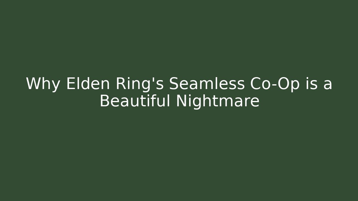Why Elden Ring's Seamless Co-Op is a Beautiful Nightmare