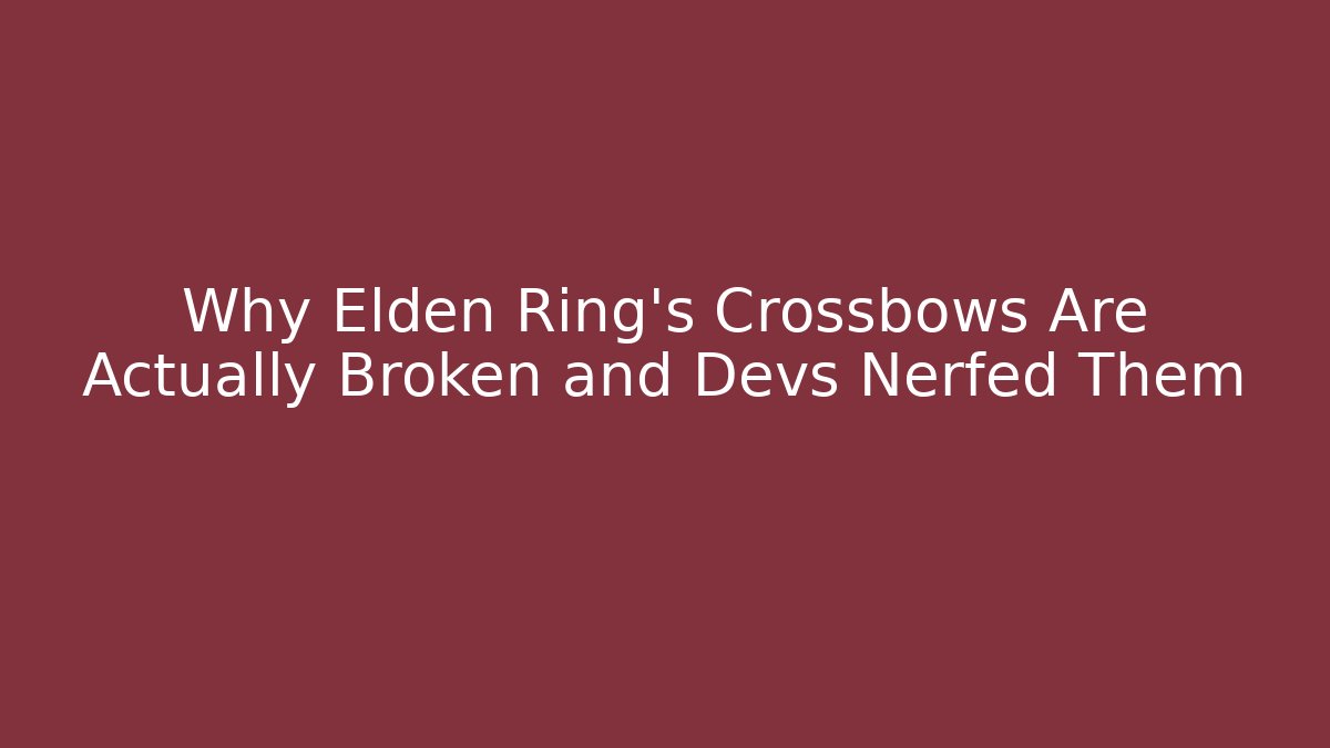 Why Elden Ring’s Crossbows Are Actually Broken and Devs Nerfed Them