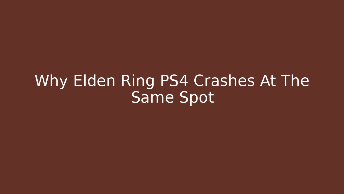 Why Elden Ring PS4 Crashes At The Same Spot
