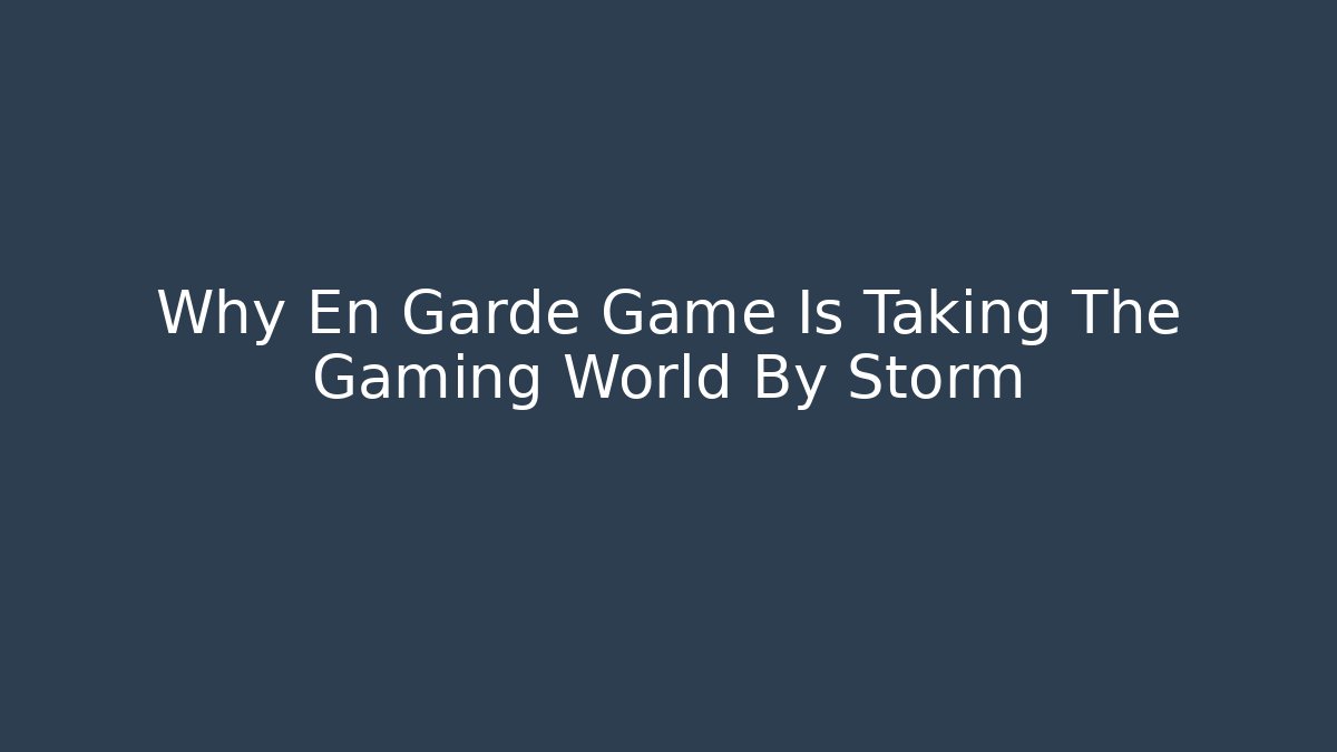 Why En Garde Game Is Taking The Gaming World By Storm
