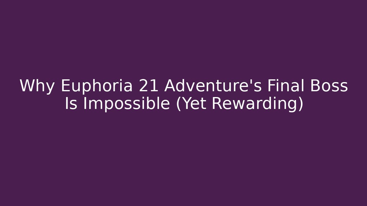 Why Euphoria 21 Adventure's Final Boss Is Impossible (Yet Rewarding)