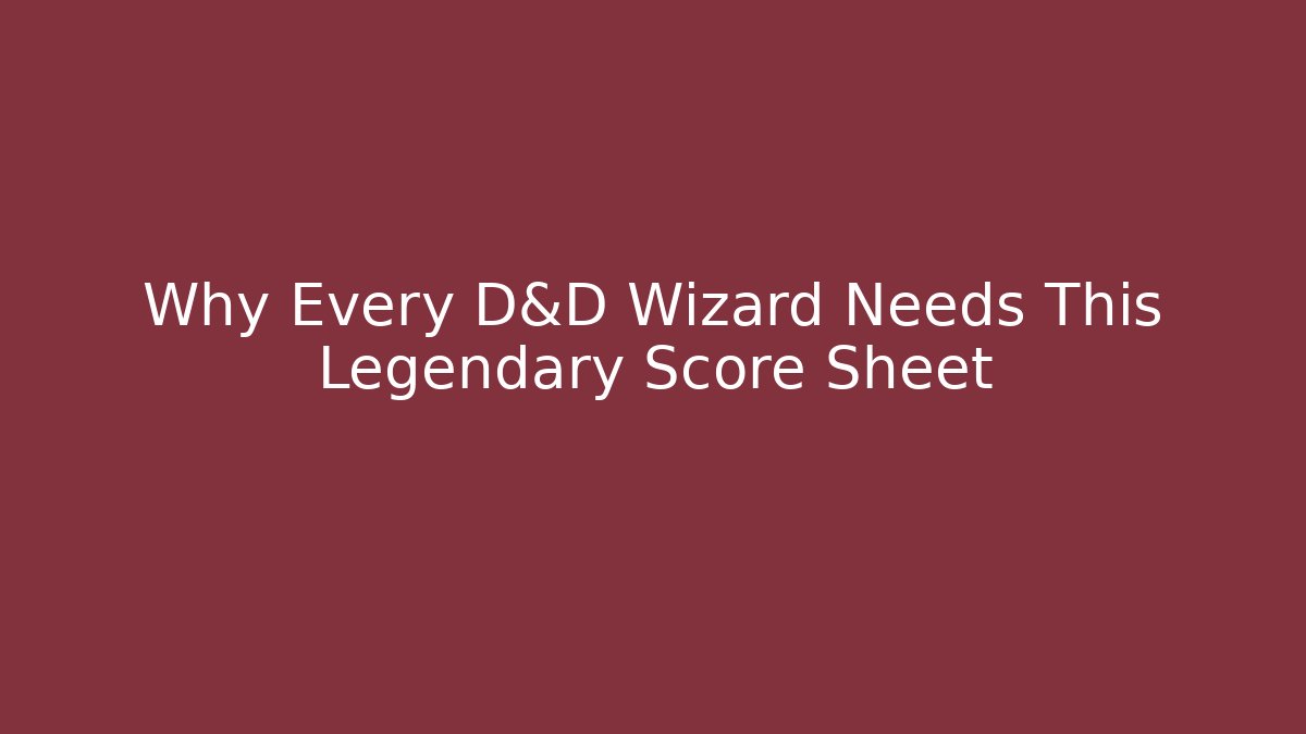 Why Every D&D Wizard Needs This Legendary Score Sheet - Smart Esu
