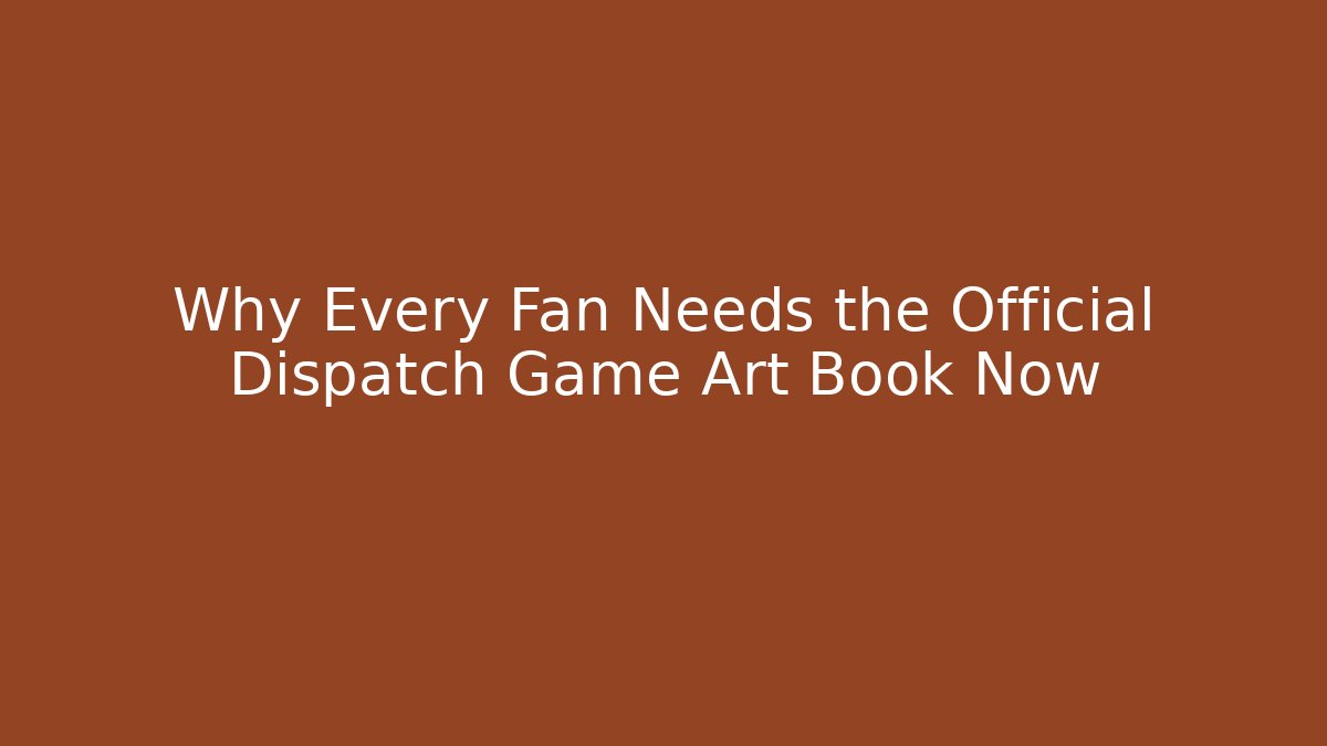 Why Every Fan Needs the Official Dispatch Game Art Book Now