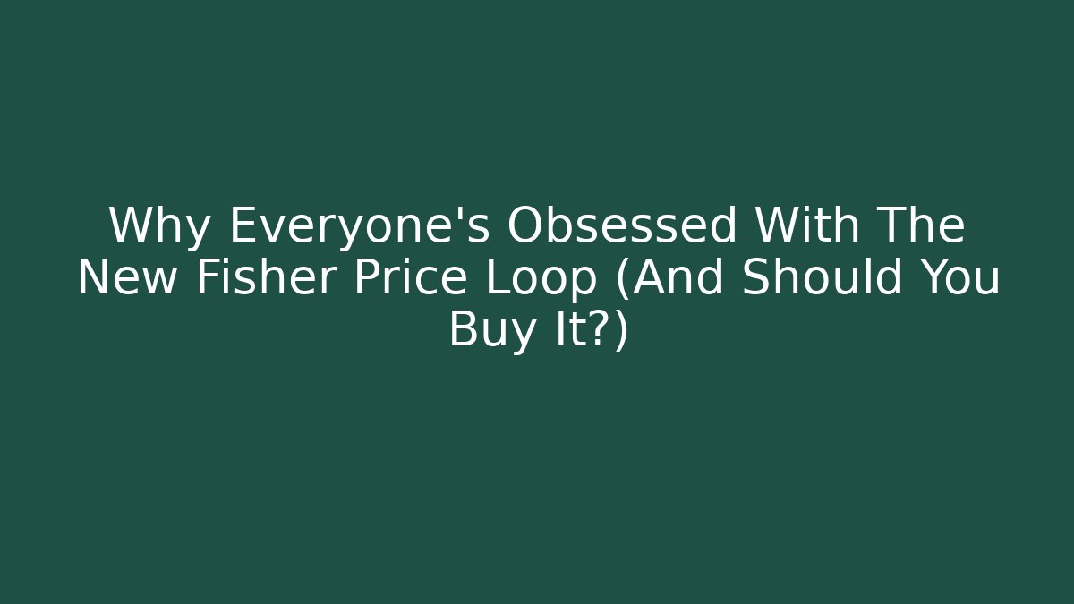 Why Everyone's Obsessed With The New Fisher Price Loop (And Should You Buy It?)