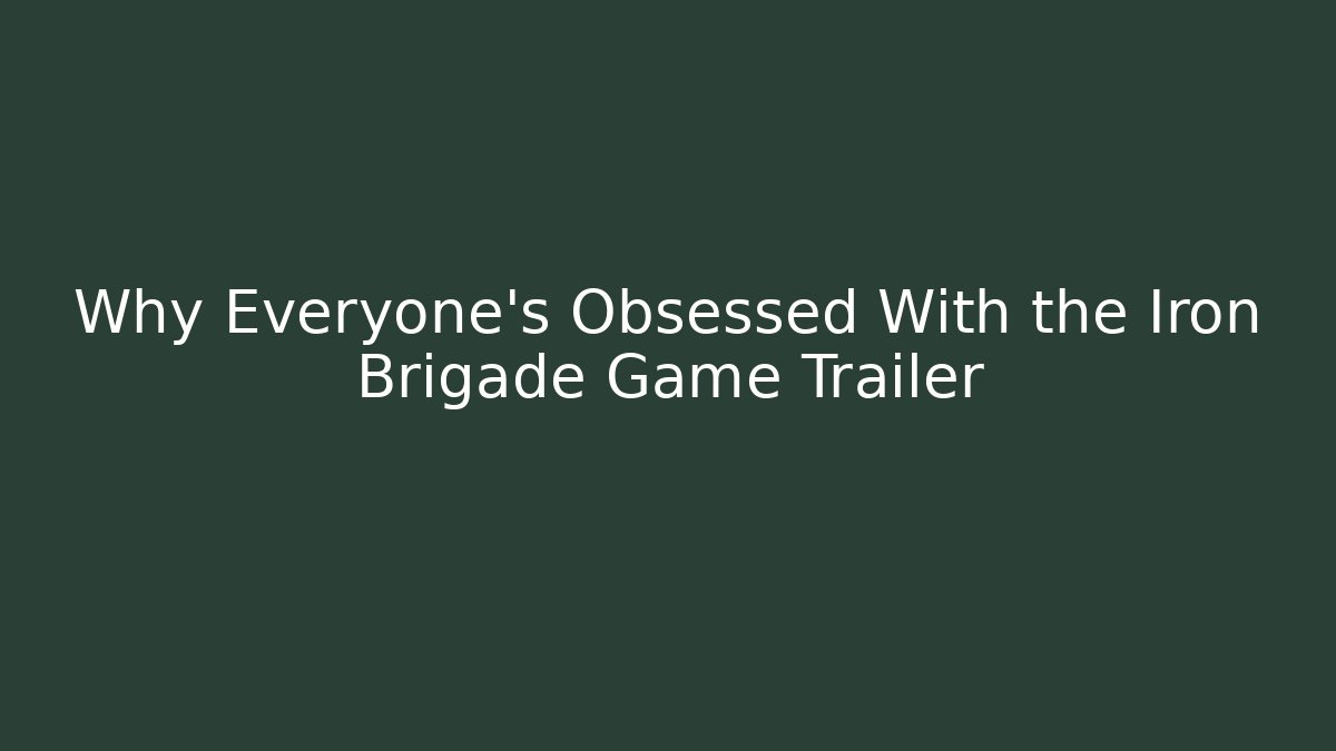 Why Everyone's Obsessed With the Iron Brigade Game Trailer