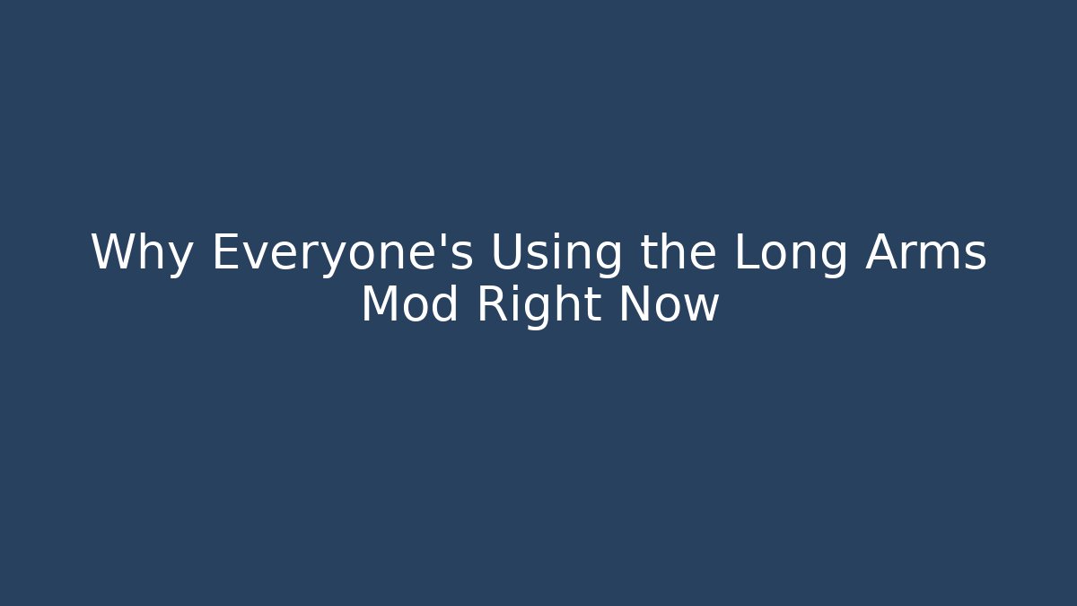 Why Everyone's Using the Long Arms Mod Right Now - Smart Esu