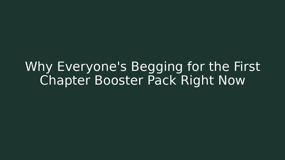 Why Everyone’s Begging for the First Chapter Booster Pack Right Now - Smart Esu