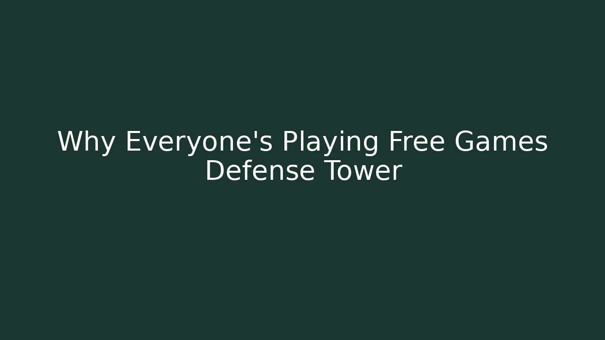 Why Everyone’s Playing Free Games Defense Tower