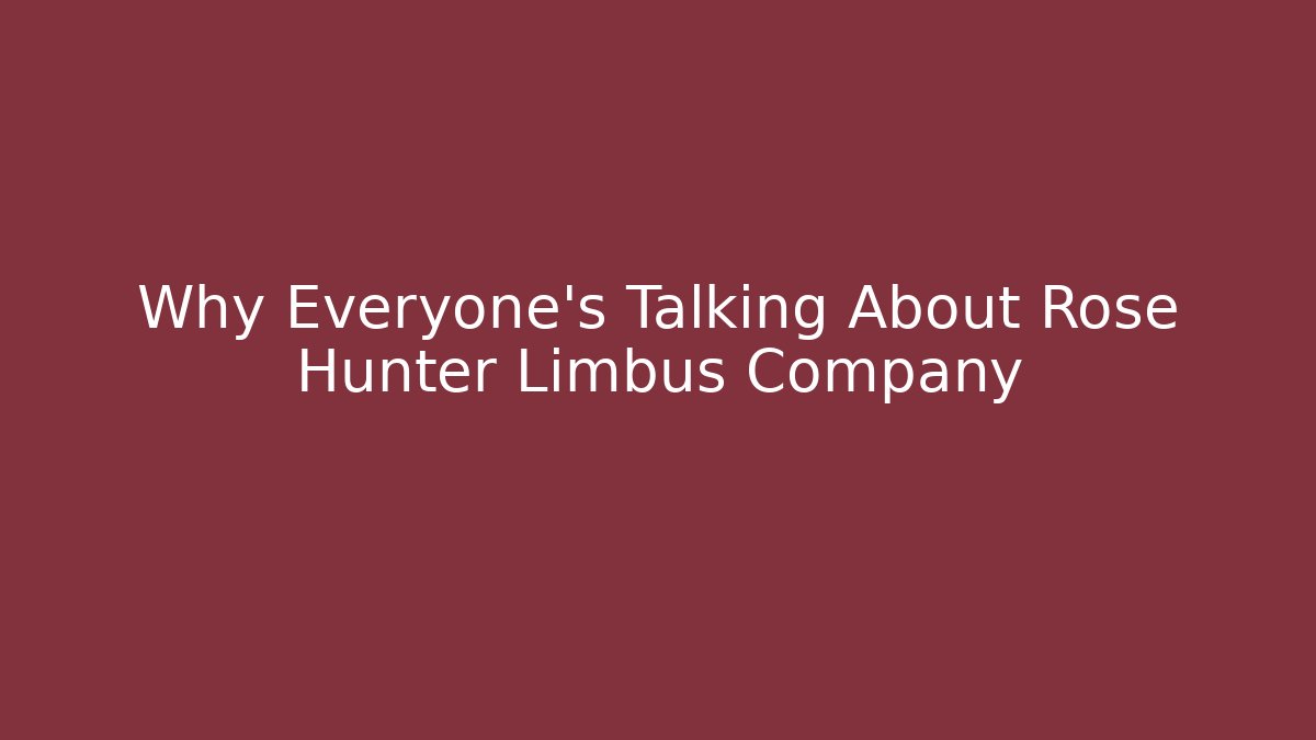 Why Everyone’s Talking About Rose Hunter Limbus Company