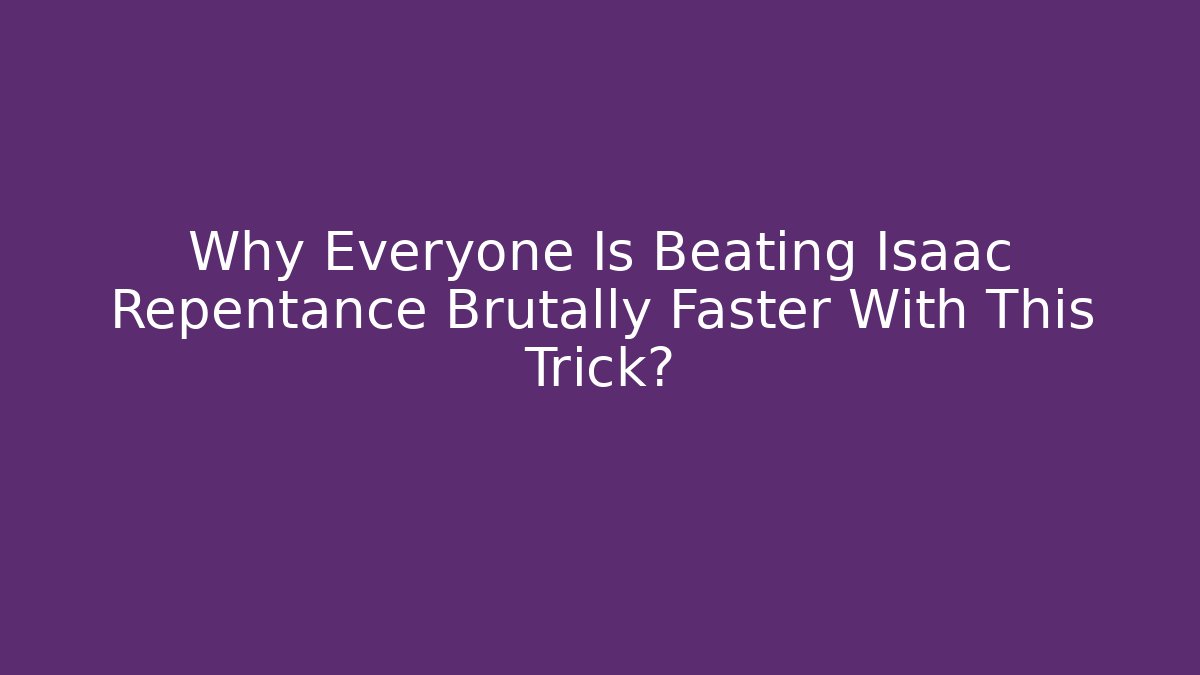 Why Everyone Is Beating Isaac Repentance Brutally Faster With This Trick?
