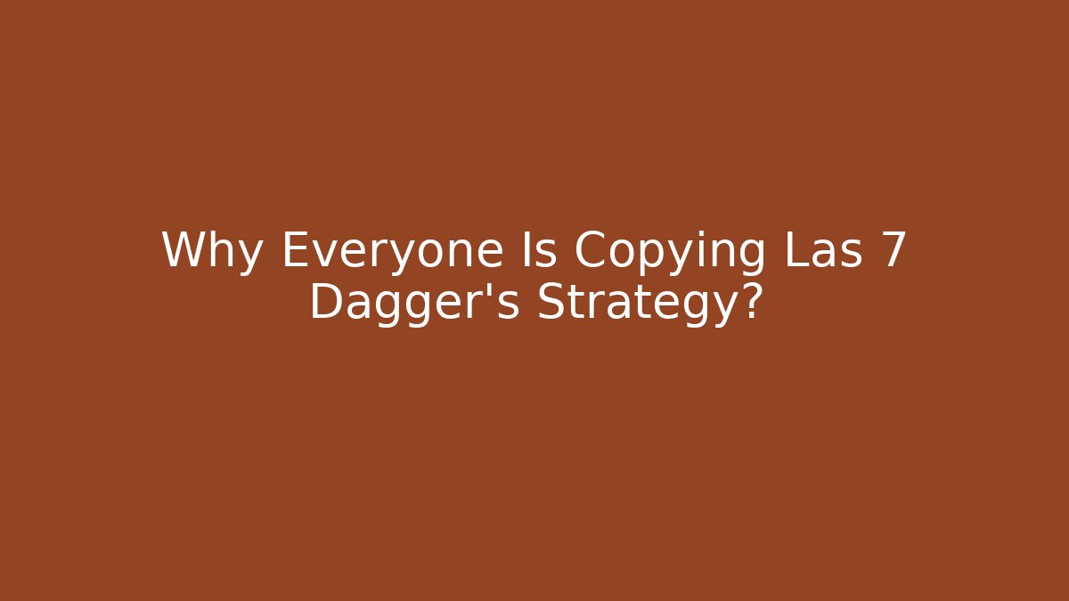 Why Everyone Is Copying Las 7 Dagger's Strategy?
