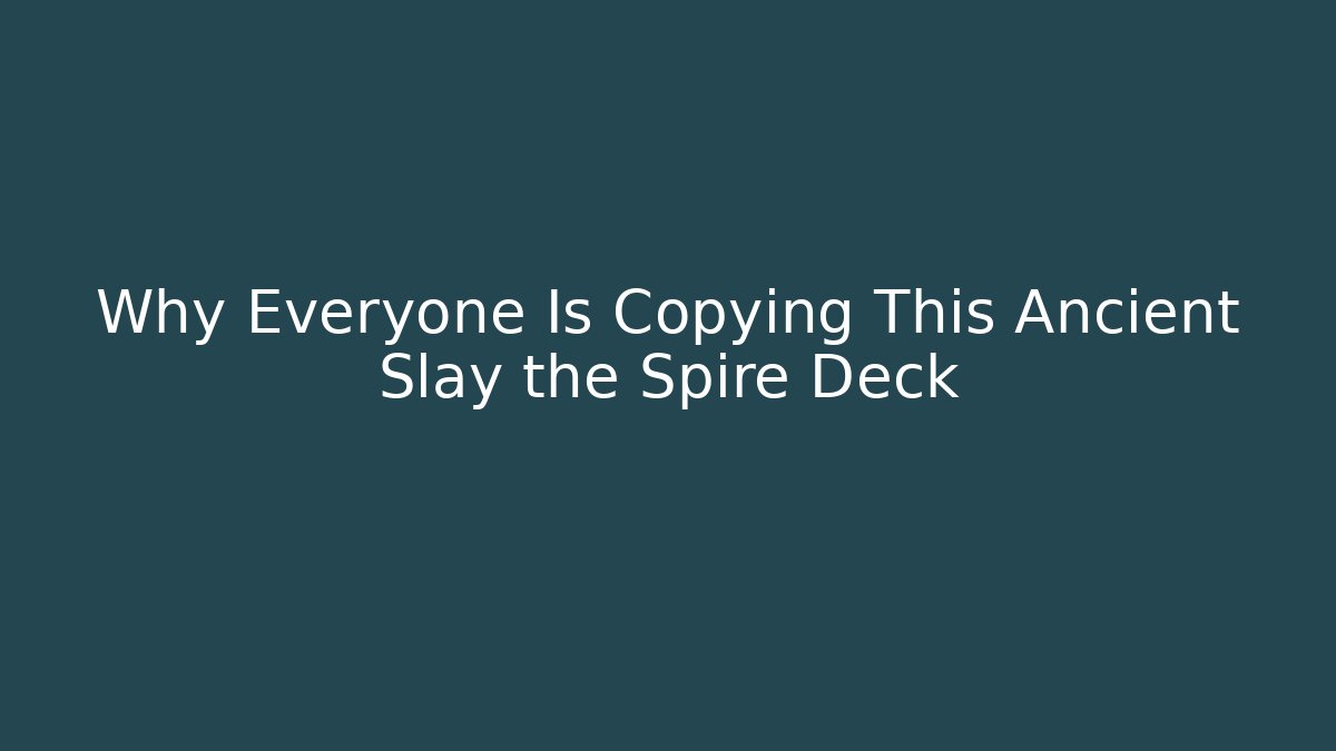 Why Everyone Is Copying This Ancient Slay the Spire Deck