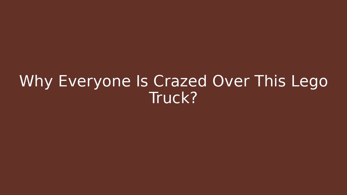 Why Everyone Is Crazed Over This Lego Truck?