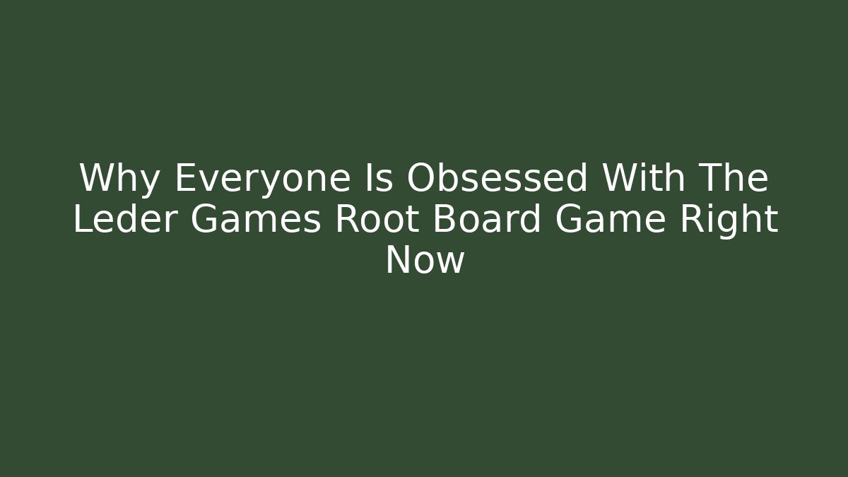 Why Everyone Is Obsessed With The Leder Games Root Board Game Right Now