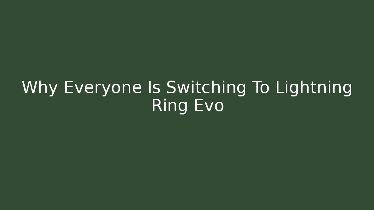 Why Everyone Is Switching To Lightning Ring Evo