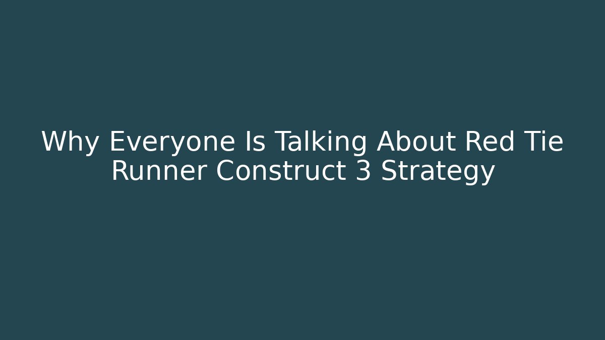 Why Everyone Is Talking About Red Tie Runner Construct 3 Strategy