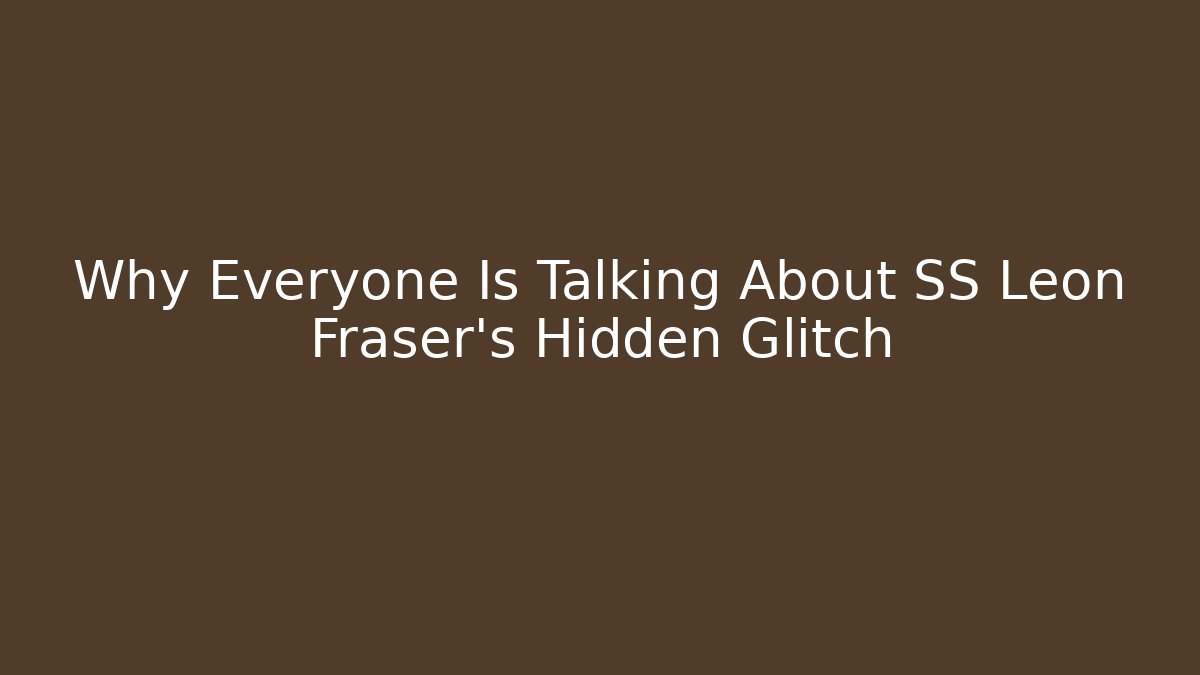 Why Everyone Is Talking About SS Leon Fraser's Hidden Glitch