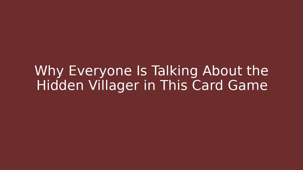 Why Everyone Is Talking About the Hidden Villager in This Card Game