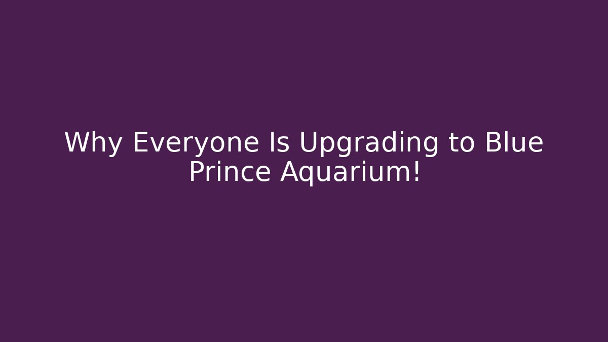 Why Everyone Is Upgrading to Blue Prince Aquarium!