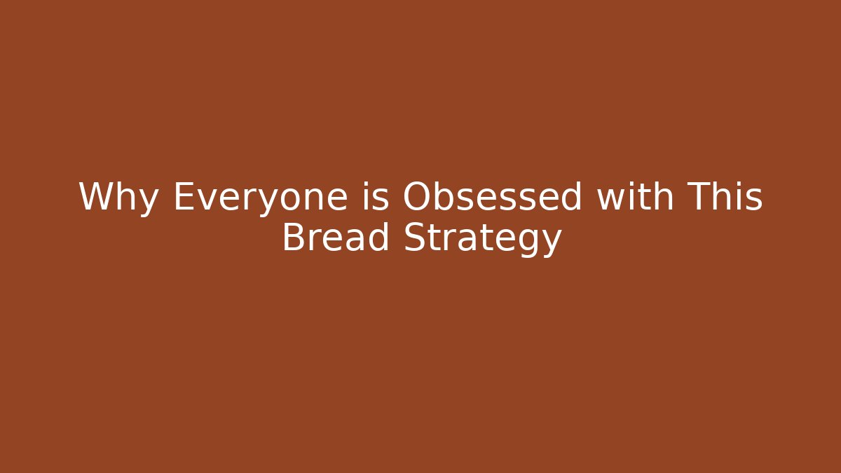 Why Everyone is Obsessed with This Bread Strategy