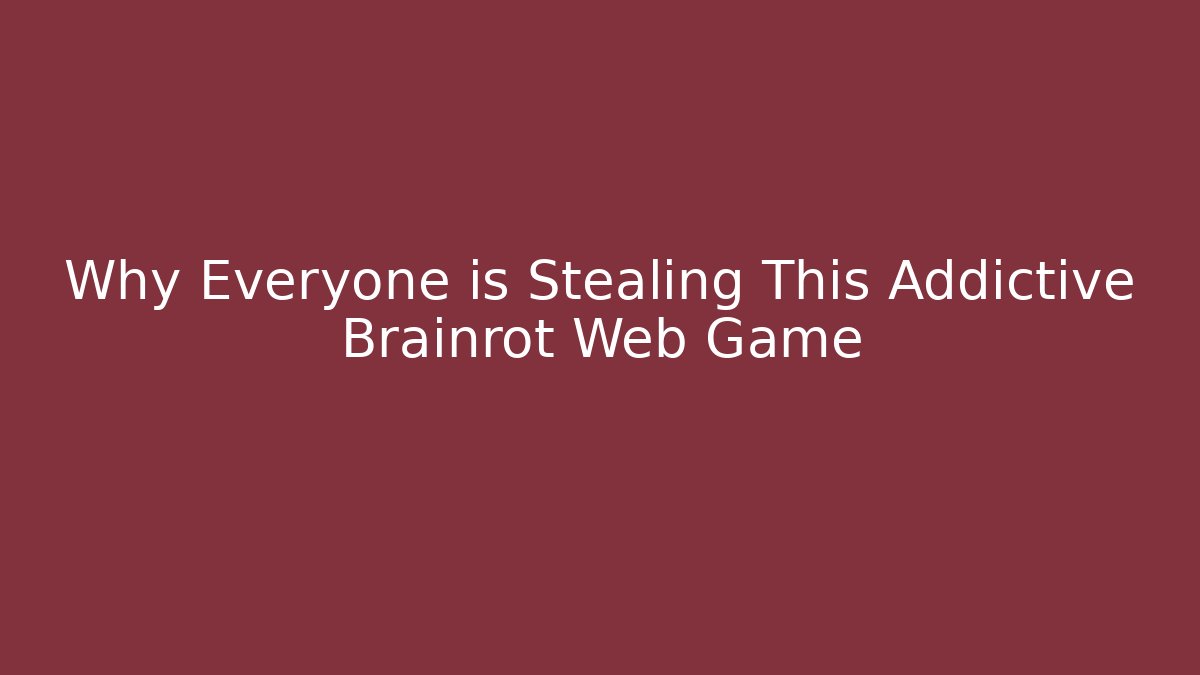 Why Everyone is Stealing This Addictive Brainrot Web Game - Smart Esu