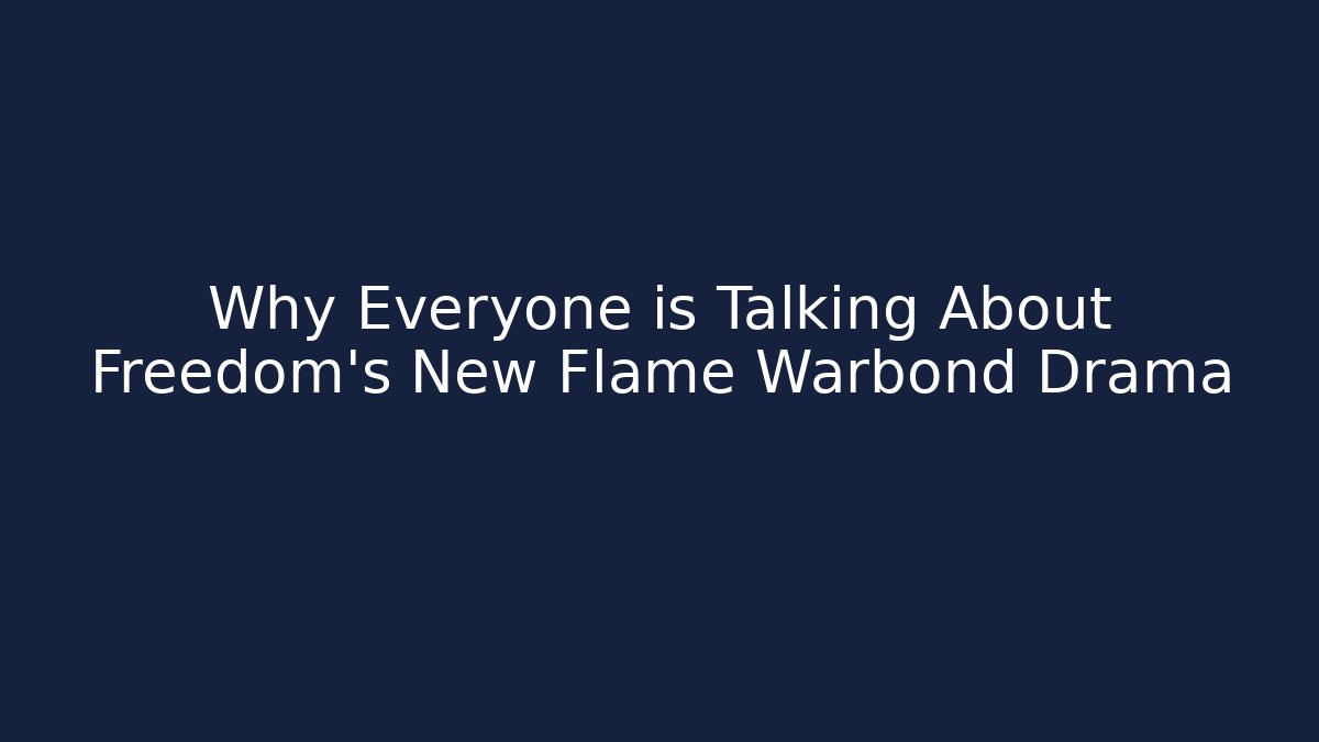 Why Everyone is Talking About Freedom's New Flame Warbond Drama