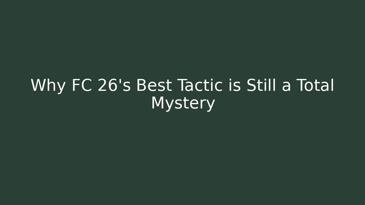 Why FC 26's Best Tactic is Still a Total Mystery