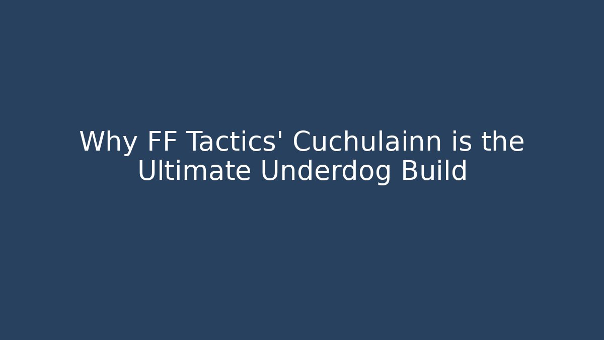 Why FF Tactics’ Cuchulainn is the Ultimate Underdog Build