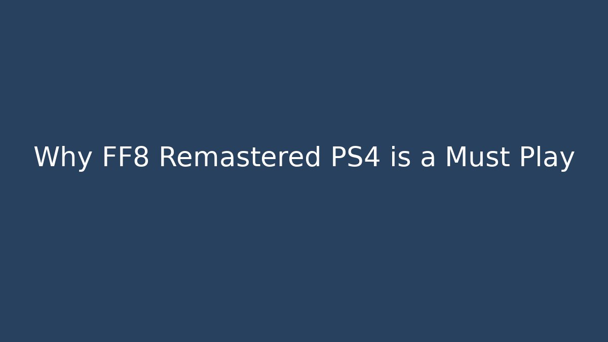 Why FF8 Remastered PS4 is a Must Play - Smart Esu