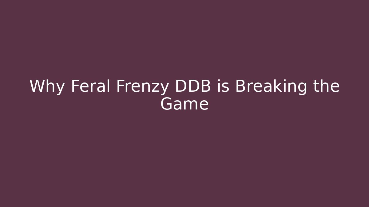 Why Feral Frenzy DDB is Breaking the Game
