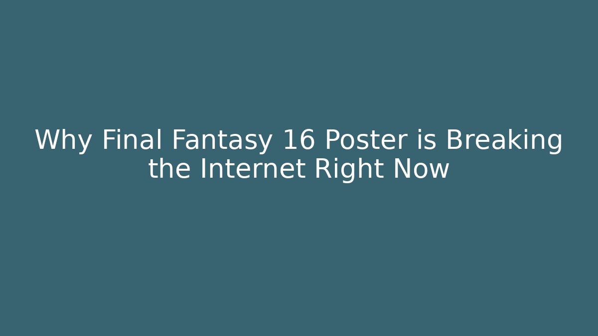 Why Final Fantasy 16 Poster is Breaking the Internet Right Now - Smart Esu