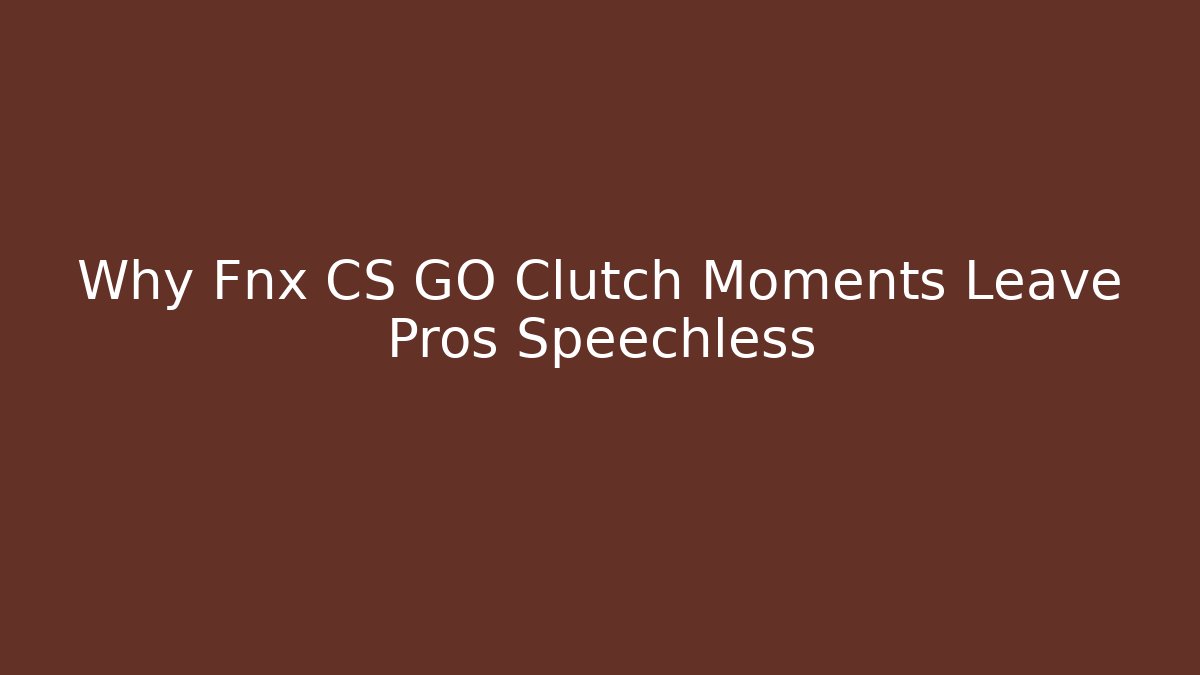 Why Fnx CS GO Clutch Moments Leave Pros Speechless