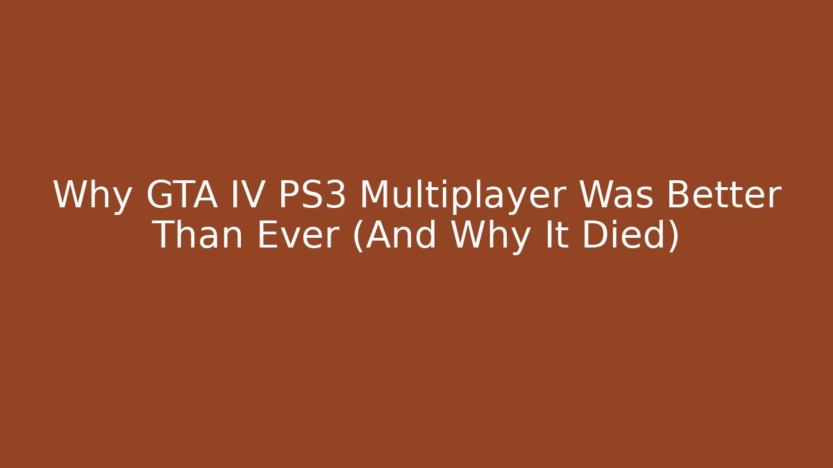 Why GTA IV PS3 Multiplayer Was Better Than Ever (And Why It Died)