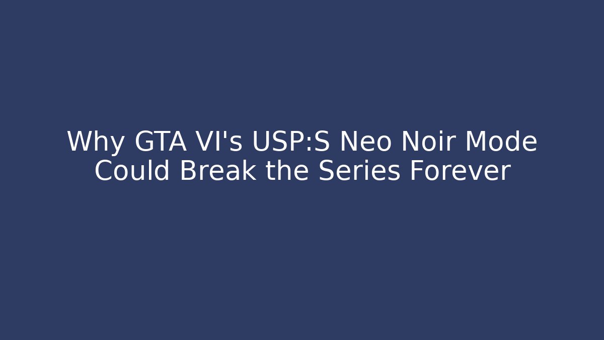 Why GTA VI’s USP:S Neo Noir Mode Could Break the Series Forever