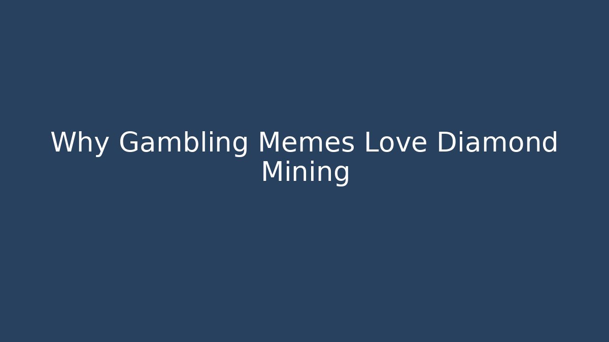 Why Gambling Memes Love Diamond Mining - Smart Esu