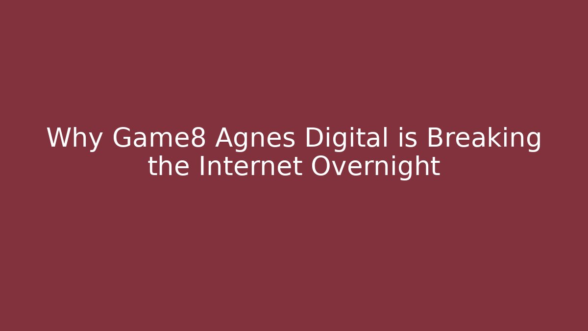 Why Game8 Agnes Digital is Breaking the Internet Overnight