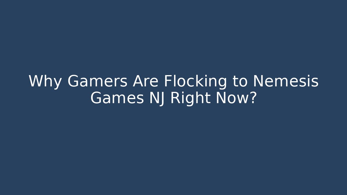 Why Gamers Are Flocking to Nemesis Games NJ Right Now? - Smart Esu