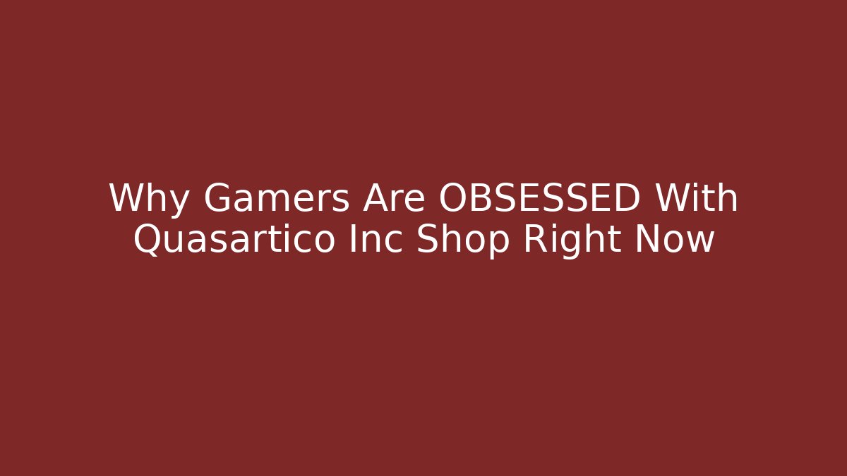 Why Gamers Are OBSESSED With Quasartico Inc Shop Right Now