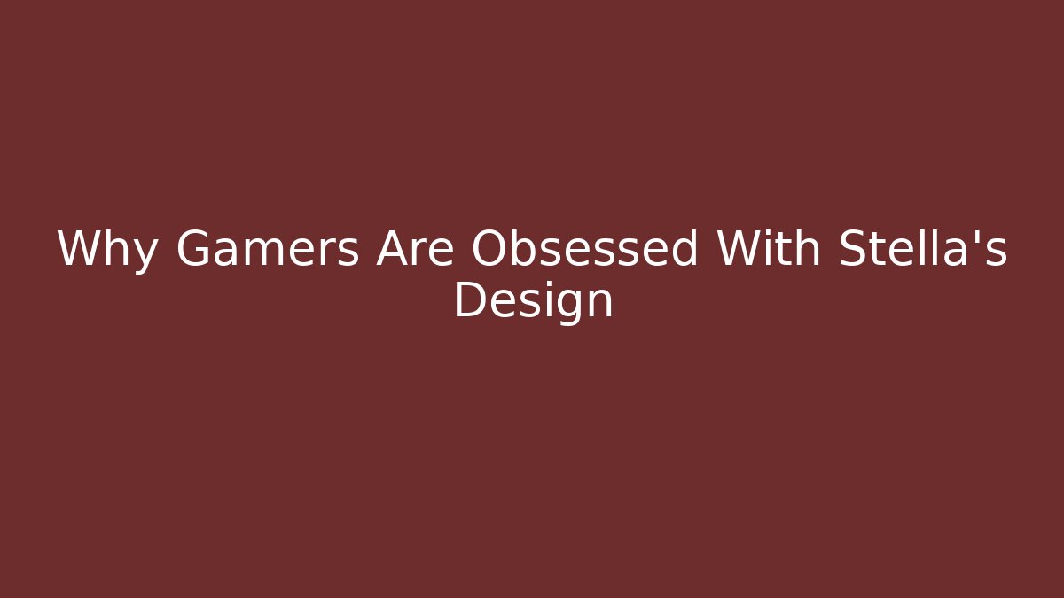 Why Gamers Are Obsessed With Stella's Design
