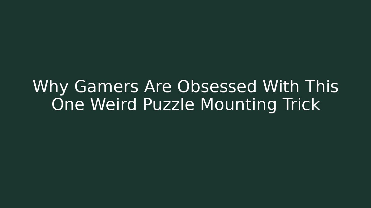 Why Gamers Are Obsessed With This One Weird Puzzle Mounting Trick