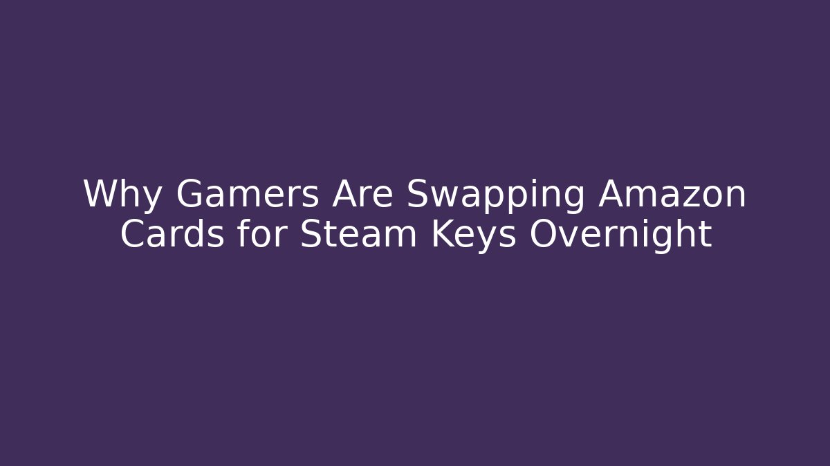 Why Gamers Are Swapping Amazon Cards for Steam Keys Overnight