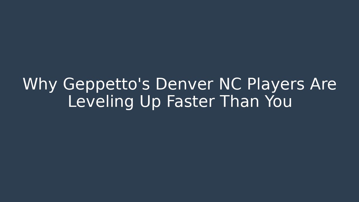 Why Geppetto's Denver NC Players Are Leveling Up Faster Than You